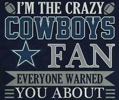 i'm the crazy cowboys fan everyone wanted you about to play football and win