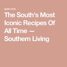 the south's most iconic recipes of all time - southern living by apple news