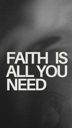 a black and white photo with the words faith is all you need