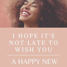 a woman smiling with her hair in the air and text that reads, i hope it's not late to wish you a happy new year