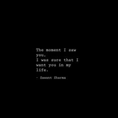 the moment i saw you, i was sure that i want you in my life