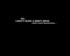 a black background with the words i don't have a dirty mind