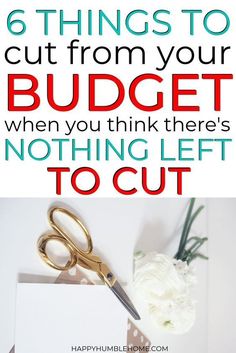 a pair of scissors sitting on top of a piece of paper with the words 6 things to cut from your budget when you think there's nothing left to cut