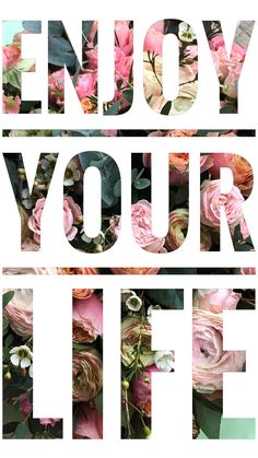 the words enjoy your life are surrounded by pink flowers and greenery on a white background