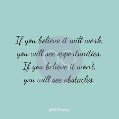 the quote if you believe it will work, you will see opportunity if you believe it won