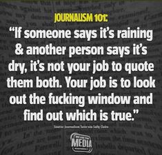 a quote that reads, journalist 1011 if someone says it's raining & another person says it's dry, it's not your job to