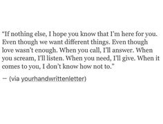 the text is written in black and white on a piece of paper that says if nothing else, i hope you know that i'm here for you