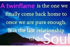 a quote on the topic of twin flame is the one we finally come back home to once we are pure enough it's the last relationship of the soul