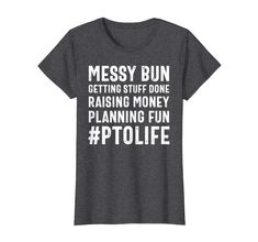 a women's t - shirt that says messy bun getting stuff done raising money planning fun