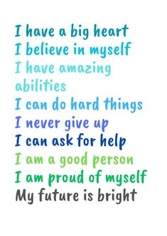 i have a big heart i believe in myself i have amazing abilitiess i can do hard things i never give up i can ask for help