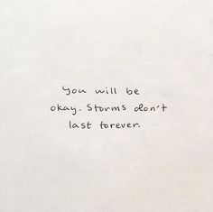 a piece of paper with writing on it that says you will be okay storms don't last forever