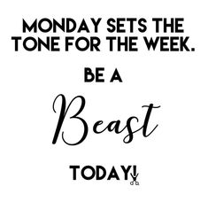 a black and white poster with the words monday sets the tone for the week be a beast