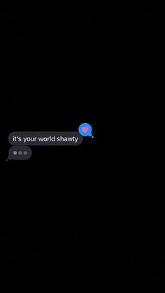 the text on the phone says, it's your world shavedy and is lit up in the dark