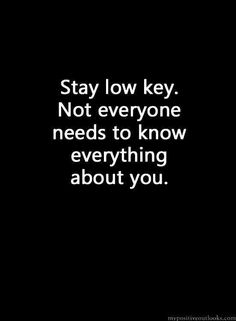 the words stay low key, not everyone needs to know everything about you