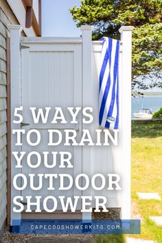 a white fence with the words 5 ways to drain your outdoor shower on it's side