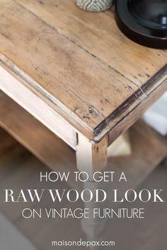 an old wooden table with the words how to get a raw wood look on vintage furniture