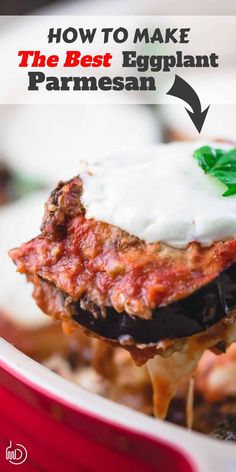 an eggplant parmesan being lifted from a casserole dish with the title how to make the best eggplant parmesan