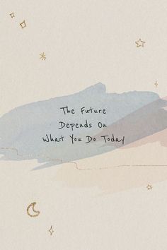 the future depends on what you do today written in black ink against a pastel background