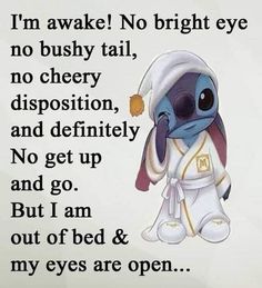 a cartoon character with the words i'm awake no bright eye, no bushy tail, no cherry disposal, and definitely no get up and go but i am out of bed & my eyes are open