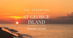 the sun setting over water with text that reads, the essential st george island travel guide