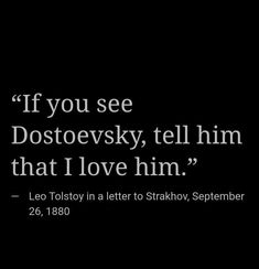 a black and white photo with the quote if you see dostoevsky, tell him that i love him