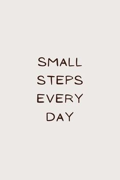 the words small steps every day written in brown ink