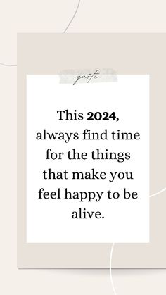 a white square frame with the words,'this 202 always find time for the things that make you feel happy to be alive