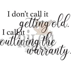 a quote that says i don't call it getting old, i can't quit