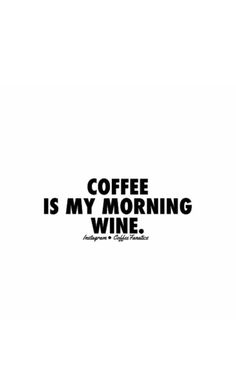 the words coffee is my morning wine are shown in black and white on a white background