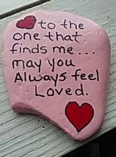 a painted rock that says, to the one that finds me may you always feel loved