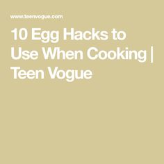 the words 10 egg hacks to use when cooking teen voge