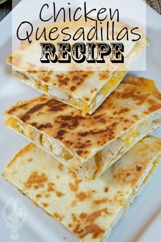 three quesadillas stacked on top of each other with the title chicken quesadilla recipe