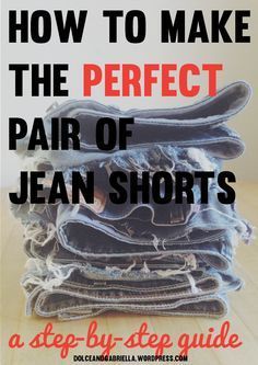 a stack of jean shorts with the title how to make the perfect pair of jean shorts