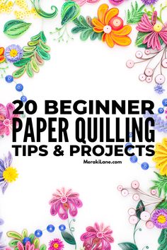 paper quilling tips and projects with the title overlay that reads 20 beginner paper quilling tips and projects