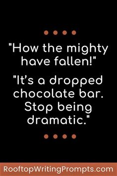 a quote that reads how the mighty have fallen it's a dropped chocolate bar stop being dramatic