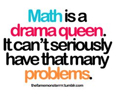 a quote that reads math is a drama queen, it can't seriously have that many problems