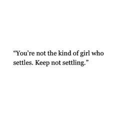 the quote you're not the kind of girl who settless, keep not setting