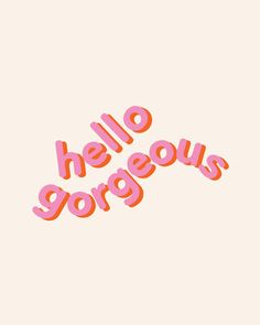 the words hello gorgeous are painted in pink and orange