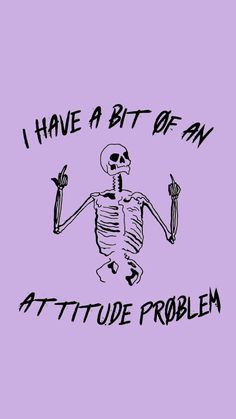 a drawing of a skeleton with the words i have a bit of an attitude problem