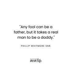 a quote that reads, any fool can be a father, but it takes a real man to be a daddy