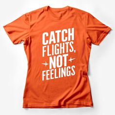 Catch Flights Not Feelings T-Shirt, Travel Enthusiast Tee, Adventure Seeker Top, Unisex Graphic Shirt Female T-Shirt Custom graphic T-Shirt.Customize your color Orange Crew Neck Top For Fans, Orange Graphic Tee With Slogan, Catch Flights Not Feelings, Mom Graphic Tees, Catch Flights, Adventure Seeker, Typography Shirts, Shirt Female, Funny Graphic Tees