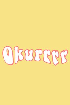 the word okurrr is written in pink and white letters on a yellow background