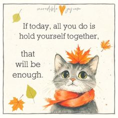 a painting of a cat with an orange scarf around its neck and the words, if today, all you do is hold yourself together, that will be enough