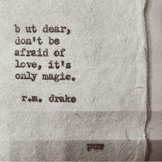 a piece of paper that has some type of writing on it, with the words'be but dear don't be afraid of love, it's only magic