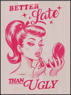 a poster with a woman brushing her teeth and the words better late than ugly on it