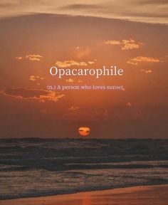 the sun is setting over the ocean with an inspirational quote above it that reads, opacarophile