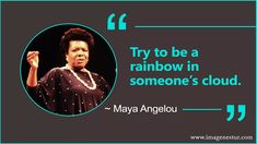 a quote by mary angelo about try to be a rainbow in someone's cloud