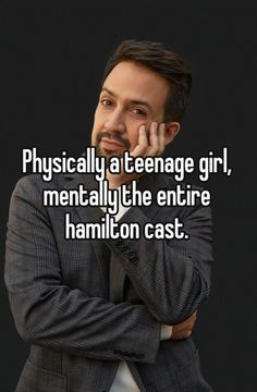 a man in a suit with his arms crossed and the caption says, physically a teenage girl mentally the entire hamilton cast