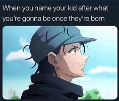 an anime character with the caption that reads, when you name your kid after what you're gon na be once they're born