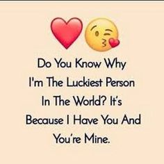 two emoticions with the words do you know why i'm the luckest person in the world? it's because i have you and you're mine